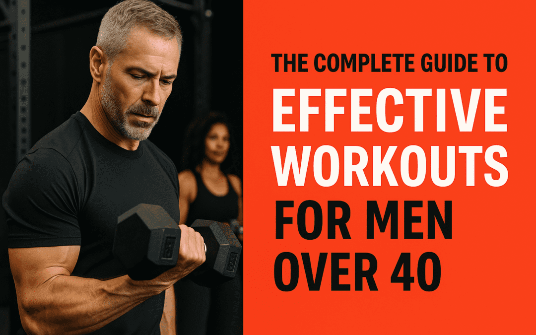The Complete Guide to Effective Workouts for Men Over 40